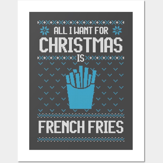 All I Want For Christmas Is French Fries - Ugly Xmas Sweater For French Fries Lover Wall Art by Ugly Christmas Sweater Gift